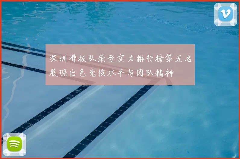 深圳滑板队荣登实力排行榜第五名展现出色竞技水平与团队精神