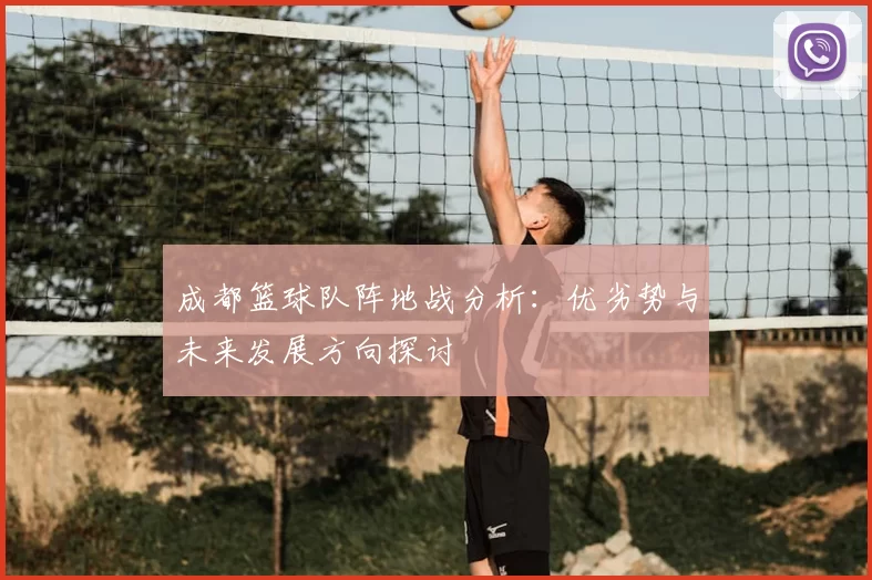 成都篮球队阵地战分析：优劣势与未来发展方向探讨