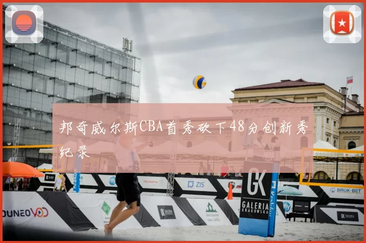 邦奇威尔斯CBA首秀砍下48分创新秀纪录