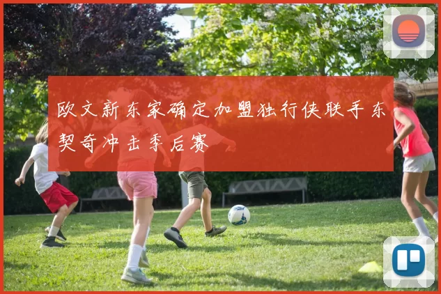 欧文新东家确定加盟独行侠联手东契奇冲击季后赛
