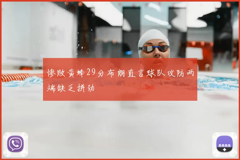 惨败黄蜂29分布朗直言球队攻防两端缺乏拼劲