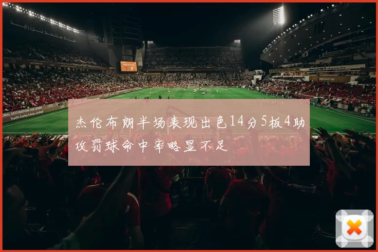 杰伦布朗半场表现出色14分5板4助攻罚球命中率略显不足