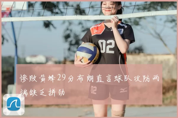 惨败黄蜂29分布朗直言球队攻防两端缺乏拼劲