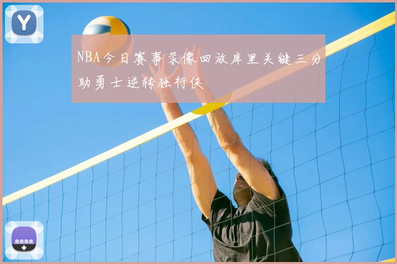 NBA今日赛事录像回放库里关键三分助勇士逆转独行侠