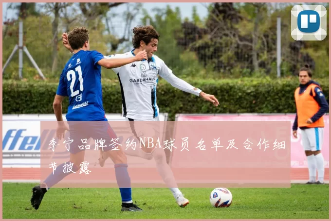 李宁品牌签约NBA球员名单及合作细节披露