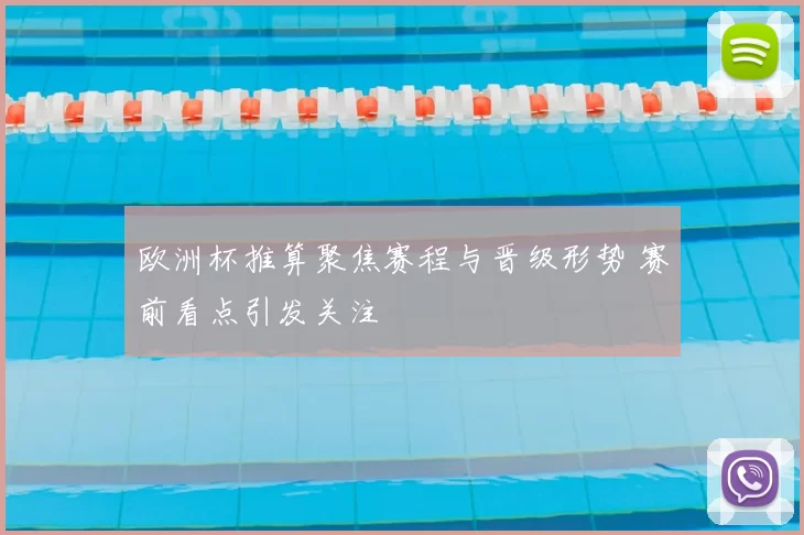 欧洲杯推算聚焦赛程与晋级形势 赛前看点引发关注