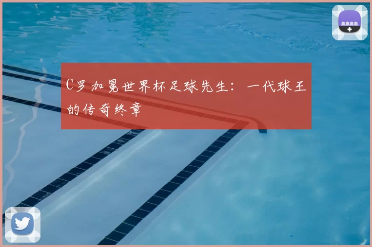 C罗加冕世界杯足球先生：一代球王的传奇终章